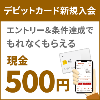 デビットカード新規入会者さま限定!エントリー&条件達成で、もれなく現金500円プレゼント!
