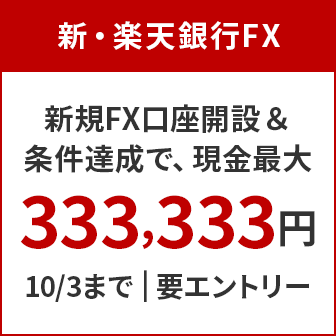 【新・楽天銀行FX】新規FX口座開設&条件達成で、現金最大333,333円!10月3日まで。要エントリー