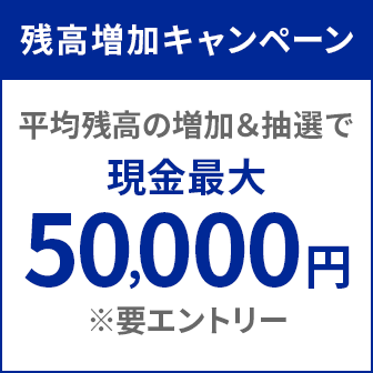 平均残高の増加&抽選で現金最大50,000円!